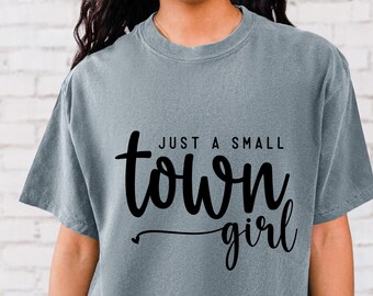 Comfort Colors, Just a Small Town Girl t-shirt, Small Town Girl Shirt, Gift for Mom ,Country Girl tee, Best friend gift