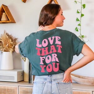 Comfort Colors, Love That For You Shirt, Funny Mom Gift, Trendy Sarcastic Friend Tee, Positive Gift, Love Yourself, Be Kind, Women Self Love
