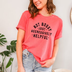 Comfort Colors Shirt\ Not Bossy Just Aggressively Helpful Shirt, Sarcastic Shirt, Boss Lady Shirt, Funny Quotes Tee