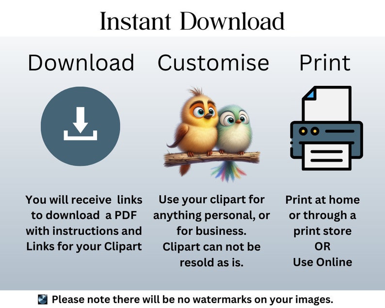 May include: Instant download graphic with three sections: Download, Customize, and Print. The Download section shows a blue circle with a white downward arrow and a white box. The Customize section shows two cartoon birds on a branch. The Print section shows a printer with a sheet of paper coming out of it. The text below the sections describes the process of downloading, customizing, and printing the clipart. The text also states that there will be no watermarks on the images.