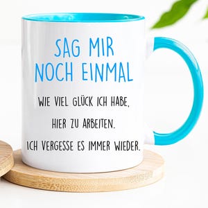 Tasse mit spruch, tasse kollegin,Sag mir noch einmal, wie viel Glück ich habe, hier zu arbeiten.Ich vergesse es immer wieder, lustig Tassen