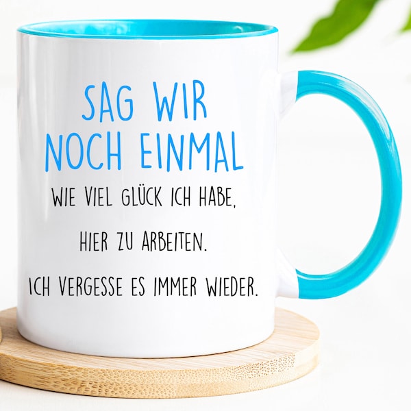 Tasse mit spruch, tasse kollegin,Sag mir noch einmal, wie viel Glück ich habe, hier zu arbeiten.Ich vergesse es immer wieder, lustig Tassen