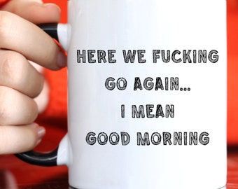 Rude Coffee Mug: Here We Go Again - Funny Adult Humor Gift