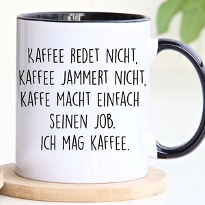 Tasse mit spruch | Kaffee redet nicht, Kaffee jammert nicht, Kaffee macht einfach seinen Job, Ich mag Kaffee | lustig Kaffee Tassen