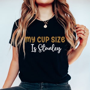 My Cup Size is Stanley – Rival Tees