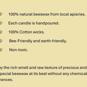 May include: Text on a light yellow background reads: "100% natural beeswax from local apiaries. Each candle is handpoured. 100% Cotton wicks. Bee-Friendly and earth-friendly. Non-toxic." The text continues: "Enjoy the rich smell and raw texture of precious and so special beeswax at its best without any chemicals or fragrances."