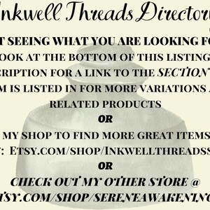 Not seeing what you are looking for? Look at the bottom of the listing description for a link to  this items section  for more variations & related products, or go to my shop to find more great items @ etsy.com/shop/inkwellthreadsshop