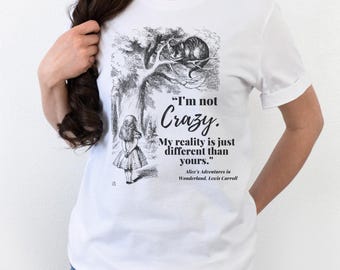 Cheshire Cat Shirt | Alice's Adventures in Wonderland | Lewis Carroll Quote Tee | I'm Not Crazy My Reality is Just Different Than Yours