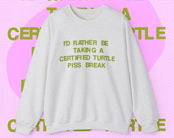 Certified Turtle Piss Break Sweatshirt