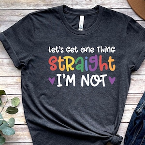 Let's Get One Thing Straight I'm Not, LGBT Shirt, Gay Marriage Shirt, Lesbian Wedding Shirt, Subtle Pride, Nonbinary Shirt, Pride Ally Shirt