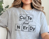 Cute and Nerdy Tee | Periodic table | elements shirt | Nerdy apparel | Science teacher shirt | Gift for Teacher | Geek chic