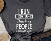 Funny Running Shirt: I Run Because Punching People Is Frowned Upon