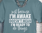 Just Because I'm Awake Tshirt for Tweens, Sarcastic Shirt, Funny TShirt, Gift for Her, Teen girl Gift, Sassy Attitude Drama Shirt
