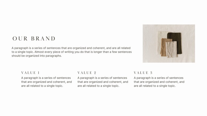 May include: A text-based graphic with the words "OUR BRAND" at the top. The text below explains that a paragraph is a series of sentences that are organised and coherent, and are all related to a single topic. The graphic is divided into three sections, each labelled "VALUE 1", "VALUE 2", and "VALUE 3". Each section repeats the definition of a paragraph. The graphic is accompanied by a photo of four fabric swatches in beige, brown, and green.