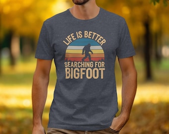 Life is Better Searching for Bigfoot T-Shirt, Bigfoot Mythical Creature Tee, Retro Sasquatch Shirt, Funny Bigfoot Apparel