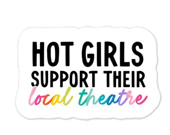 Hot Girls Support Local Theatre Sticker,  Theater Lover Water Bottle Sticker