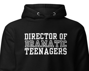Director of Dramatic Teenagers Theatre Hoodie | Theatre Teenager Pullover Hoodie