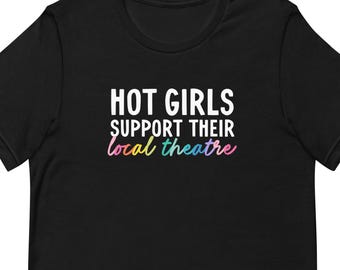 Hot Girls Support Local Theatre Tee, Drama T-Shirt, Theater Lover Shirt
