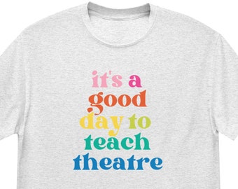It's a Good Day to Teach Theatre T-Shirt | Theatre Teacher, Theater Director Tee