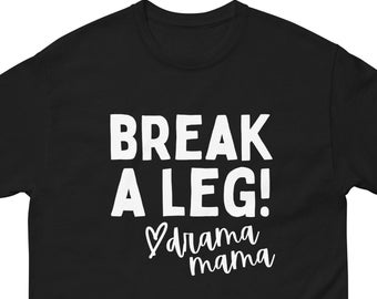 Break a Leg Drama Mama T-Shirt | Theatre Mom, Stage Parent  Opening Night Tee