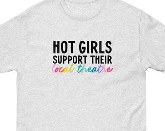 Hot Girls Support Local Theatre Tee, Drama T-Shirt, Theater Lover Shirt