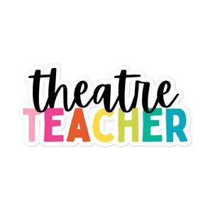 May include: A white sticker with the words "theatre teacher" in black. The word "teacher" is in rainbow colours.