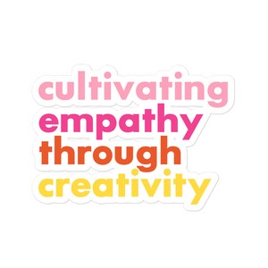 May include: A white sticker with the words "cultivating empathy through creativity" in pink, fuchsia, orange, and yellow. The text is stacked in three lines, with each word in a different color.