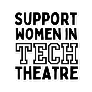 May include: Black and white sticker with the text "Support Women in Tech Theatre".
