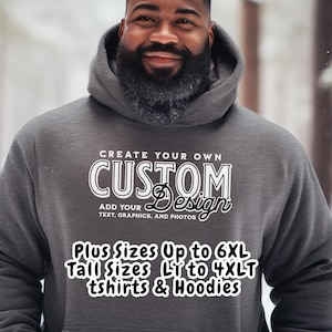 May include: A gray hoodie with the text "CREATE YOUR OWN CUSTOM Design" and "ADD YOUR TEXT, GRAPHICS, AND PHOTOS". Below the text is "Plus Sizes Up to 6XL Tall Sizes LT to 4XLT tshirts & Hoodies".
