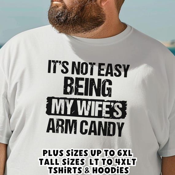 Funny Husband Shirt Wife's Arm Candy Big and Tall Tee Mens Plus Size 3XL 4XL 5XL 6XL XLT 2XLT 3XLT 4XLT, Anniversary Gift, Hoodie or Tshirt