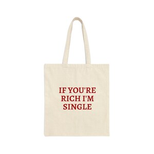 If you&#39;re rich I&#39;m single Cotton Canvas Tote Bag, funny, sugar baby/daddy