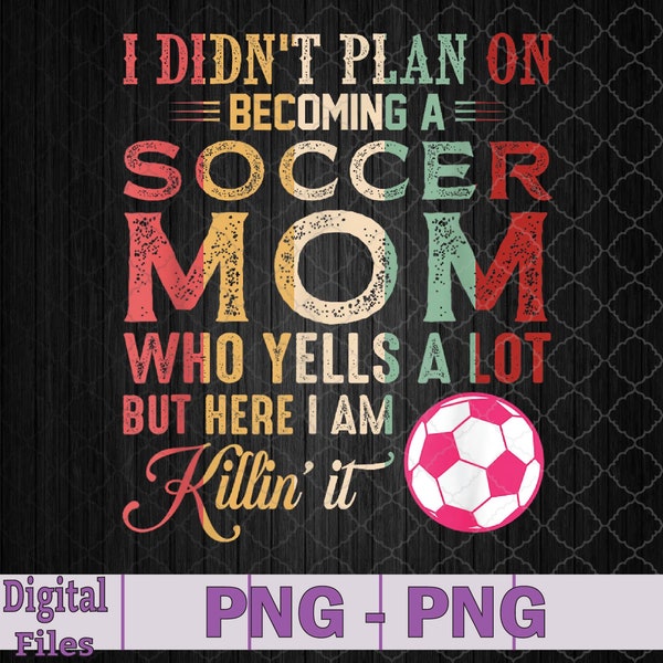 I Didn't Plan On Becoming A Soccer Mom Mothers Day Png, Sublimation Design