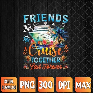 Friends That Cruise Together Last Forever Friends Cruising PNG, Sublimation Design