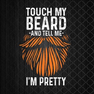 Touch My Beard And Tell Me I&#39;m Pretty Funny Fathers Day Png, Sublimation Design