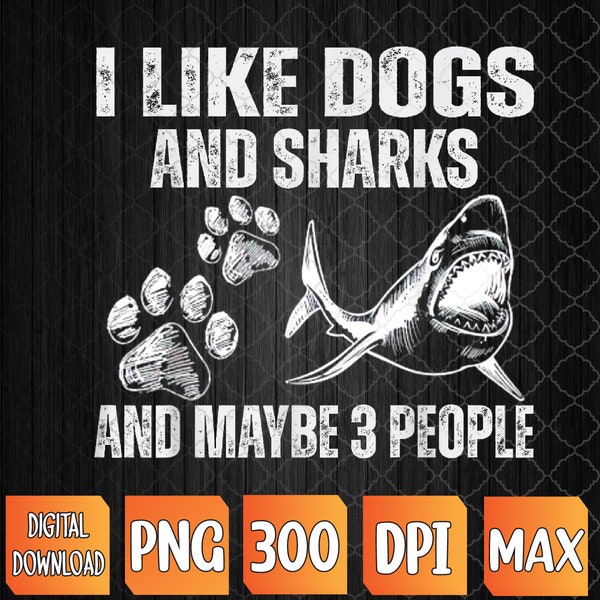 I like dogs and sharks and maybe 3 people png, I like dogs png,  sharks png, 3 people png, PNG, Sublimation Design