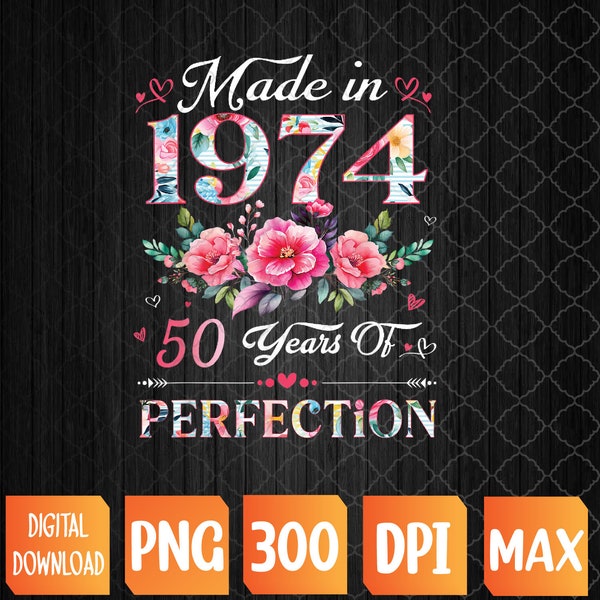 50 Year Old PNG, Made In 1974 Floral 50th Birthday WomenPNG Digital Download, Sublimation Design