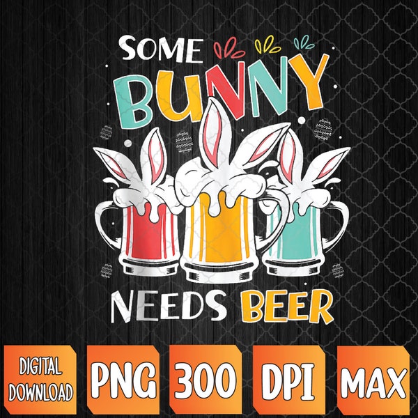 Some Bunny Needs Beer Funny Drinking Team Rabbit Easter Day png, Bunny png, PNG, Sublimation Design