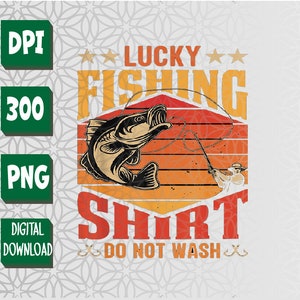 Funny Lucky Fishing Do Not Wash it, Funny Fhishing PNG, Digital Download
