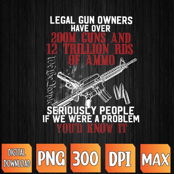 Legal Gun Owners Have Over 200m Guns (on back) PNG, Sublimation Design