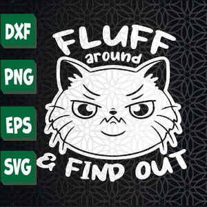 Funny Cat Fluff Around and Find Out Svg, Eps, Png, Dxf, Digital Download