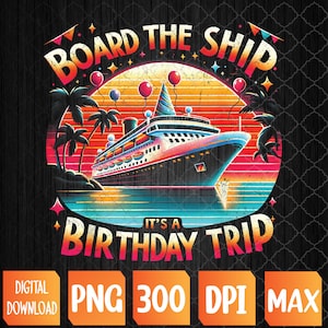 Board The Ship It&#39;s A Birthday Trip Birthday Cruise Trip PNG Digital Download
