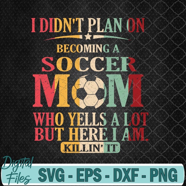 Retro Vintage I Didn't Plan On Becoming A Soccer Mom Svg File, Digital Download