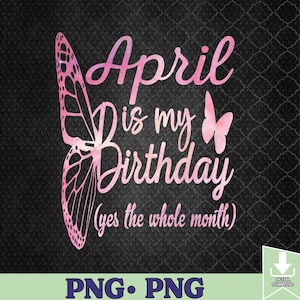 April Birthday For Women April Is My Birthday For Girl PNG File, Sublimation Design