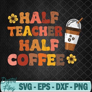 Half Teacher Half Coffee Cute Teacher Coffee Quotes Svg File, Digital Download