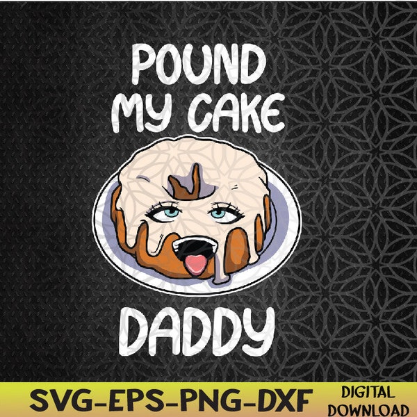 Pound My Cake Daddy Svg, Eps, Png, Dxf, Digital Download