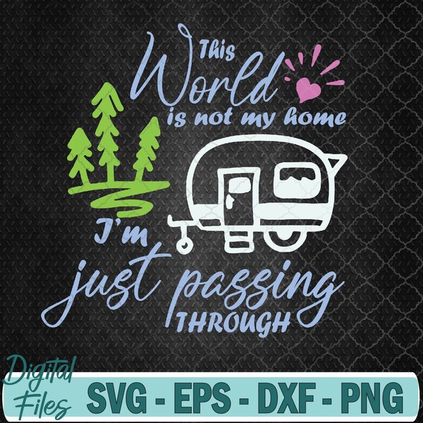 This World Is Not My Home I'm Only Passing Camping Camper Svg File, Digital Download