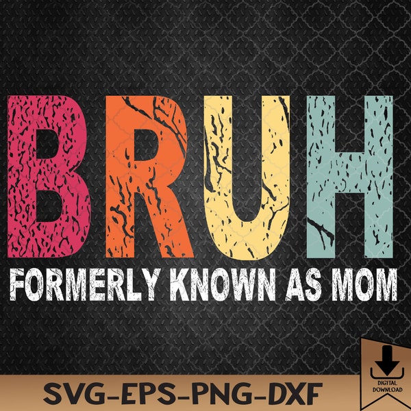 Bruh Formerly Known As Mom Funny Mom Mother's Day Svg, Eps, Png, Dxf, Digital Download