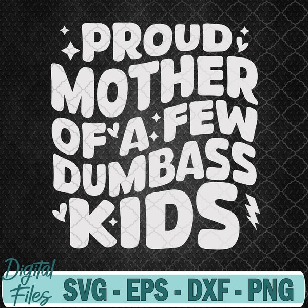 Proud Mother Of A Few Dumb-Ass Kids Stepmom Mother's Day Svg File, Digital Download