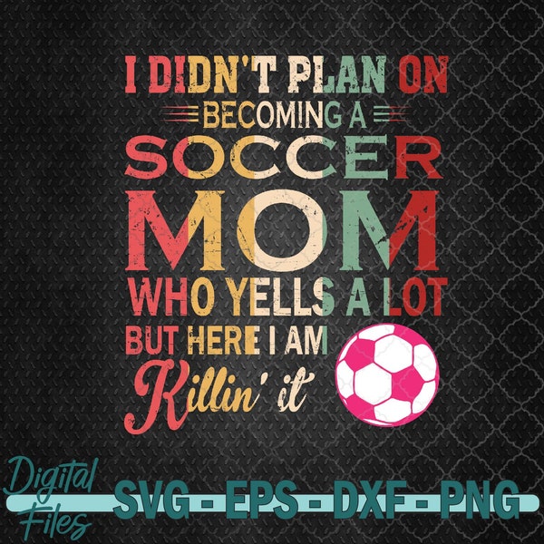 I Didn't Plan On Becoming A Soccer Mom Mothers Day Svg File, Digital Download