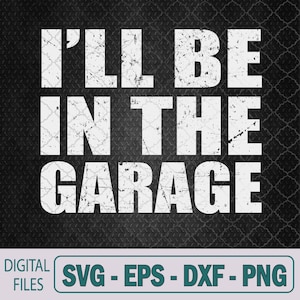I&#39;ll Be In The Garage Dad Car Mechanic Garage Fathers Day Svg File, Digital Download